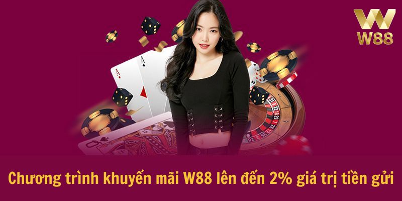 Chương trình khuyến mãi W88 lên đến 2% giá trị tiền gửi